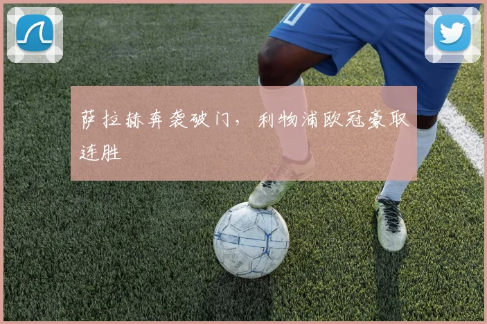萨拉赫奔袭破门，利物浦欧冠豪取连胜