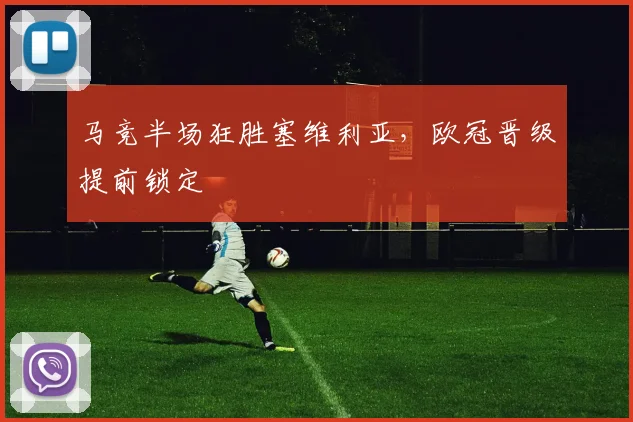 马竞半场狂胜塞维利亚，欧冠晋级提前锁定