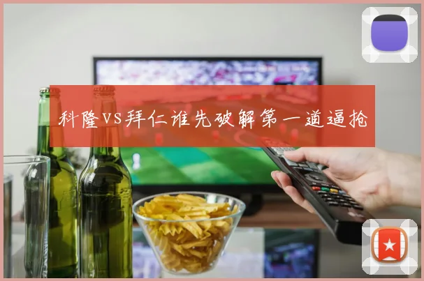 科隆vs拜仁谁先破解第一道逼抢