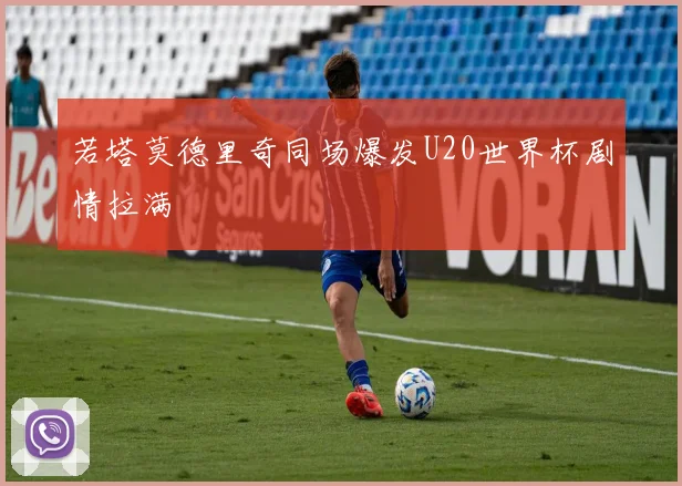 若塔莫德里奇同场爆发U20世界杯剧情拉满