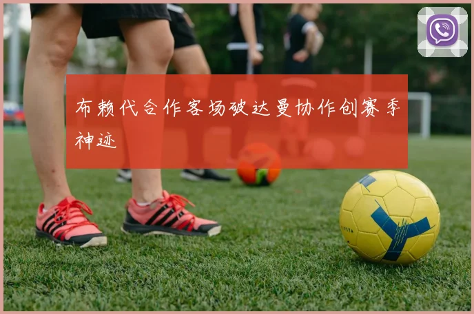 布赖代合作客场破达曼协作创赛季神迹