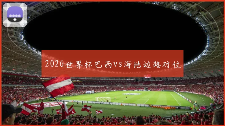 2026世界杯巴西vs海地边路对位