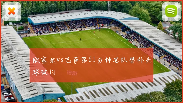 欧塞尔vs巴萨第61分钟客队替补头球破门