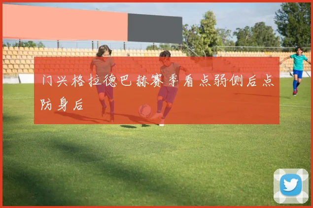 门兴格拉德巴赫赛季看点弱侧后点防身后