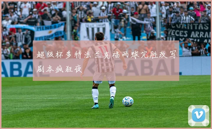 超级杯多特法兰克福两球完胜改写剧本疯狂夜