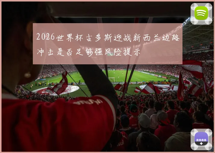 2026世界杯古多斯迎战新西兰边路冲击是否足够强风险提示