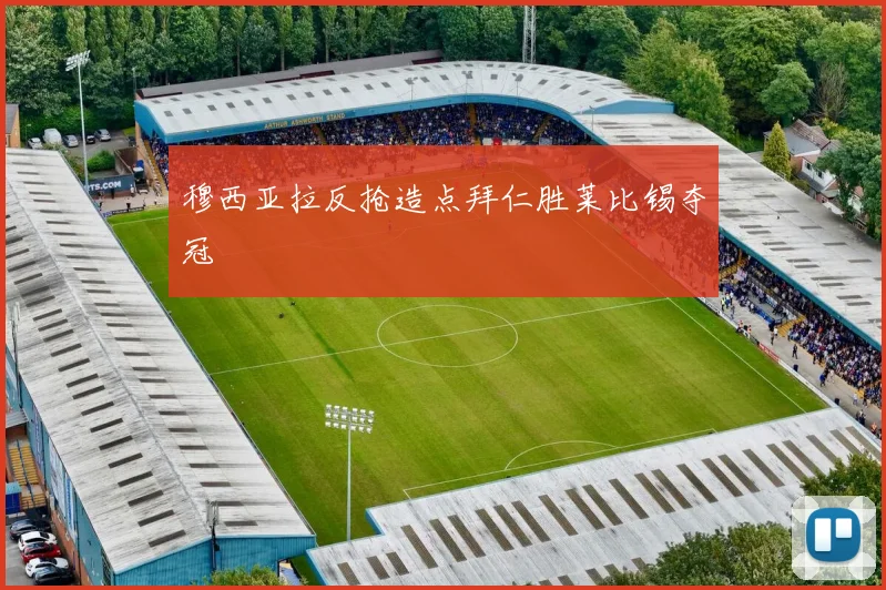 穆西亚拉反抢造点拜仁胜莱比锡夺冠